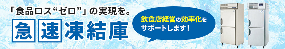 「食品ロス“ゼロ”」の実現を。　急速凍結庫　飲食店の効率化をサポートします！